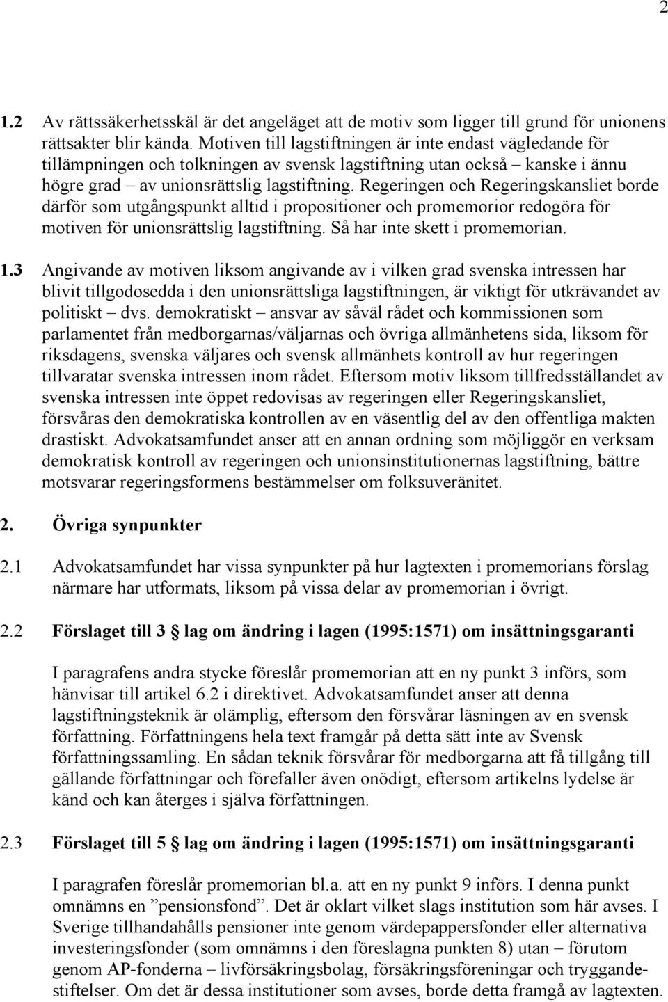 Regeringen och Regeringskansliet borde därför som utgångspunkt alltid i propositioner och promemorior redogöra för motiven för unionsrättslig lagstiftning. Så har inte skett i promemorian. 1.