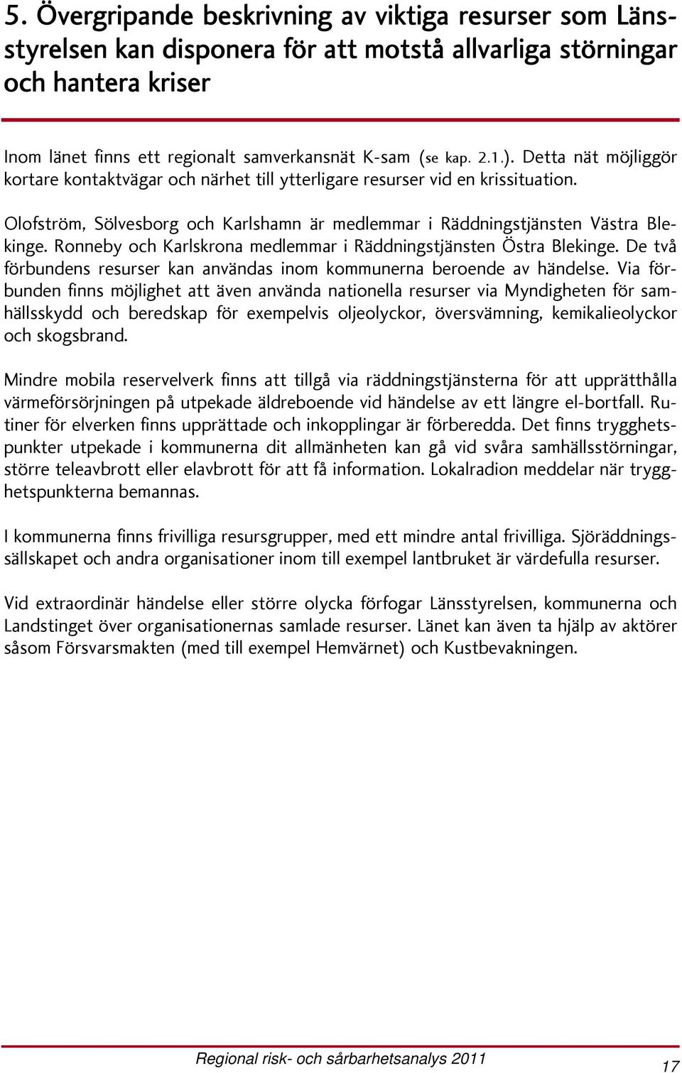 Ronneby och Karlskrona medlemmar i Räddningstjänsten Östra Blekinge. De två förbundens resurser kan användas inom kommunerna beroende av händelse.