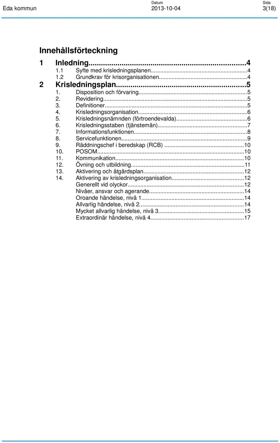 ..9 9. Räddningschef i beredskap (RCB)...10 10. POSOM...10 11. Kommunikation...10 12. Övning och utbildning...11 13. Aktivering och åtgärdsplan...12 14. Aktivering av krisledningsorganisation.