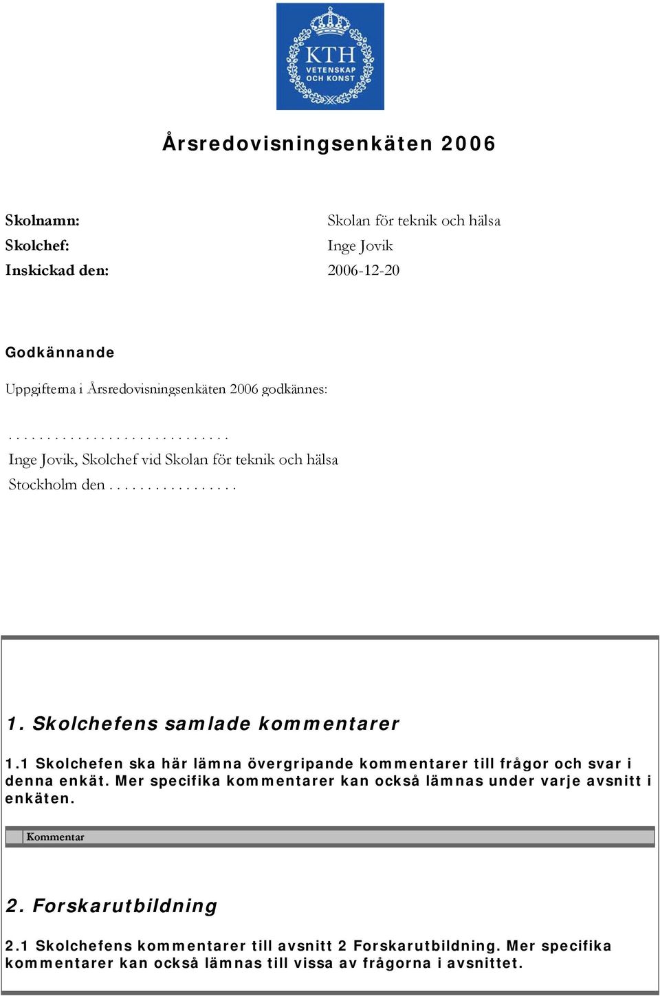 Skolchefens samlade kommentarer 1.1 Skolchefen ska här lämna övergripande kommentarer till frågor och svar i denna enkät.