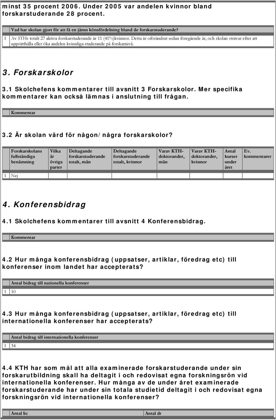 Forskarskolor 3.1 Skolchefens kommentarer till avsnitt 3 Forskarskolor. Mer specifika kommentarer kan också lämnas i anslutning till frågan. 3.2 Är skolan värd för någon/några forskarskolor?
