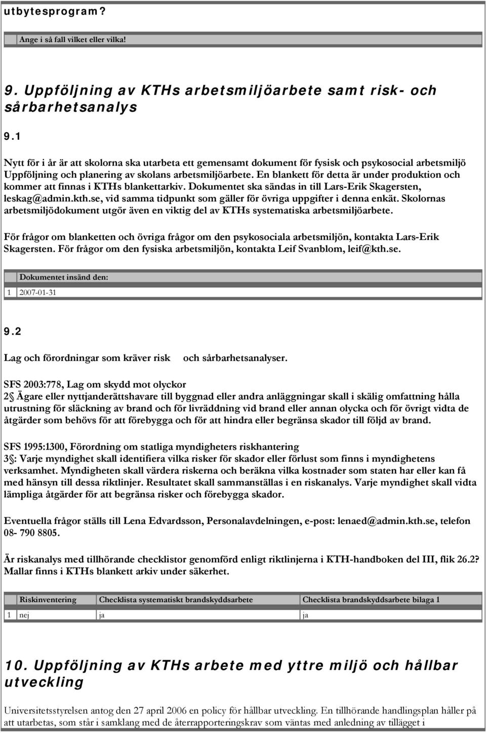 En blankett för detta är under produktion och kommer att finnas i KTHs blankettarkiv. Dokumentet ska sändas in till Lars-Erik Skagersten, leskag@admin.kth.
