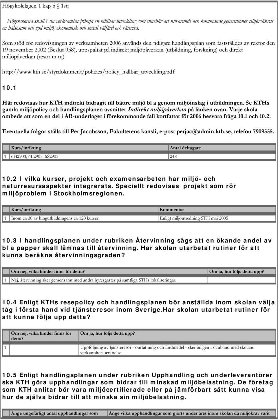 Som stöd för redovisningen av verksamheten 2006 används den tidigare handlingsplan som fastställdes av rektor den 19 november 2002 (Beslut 958), uppspaltat på indirekt miljöpåverkan (utbildning,