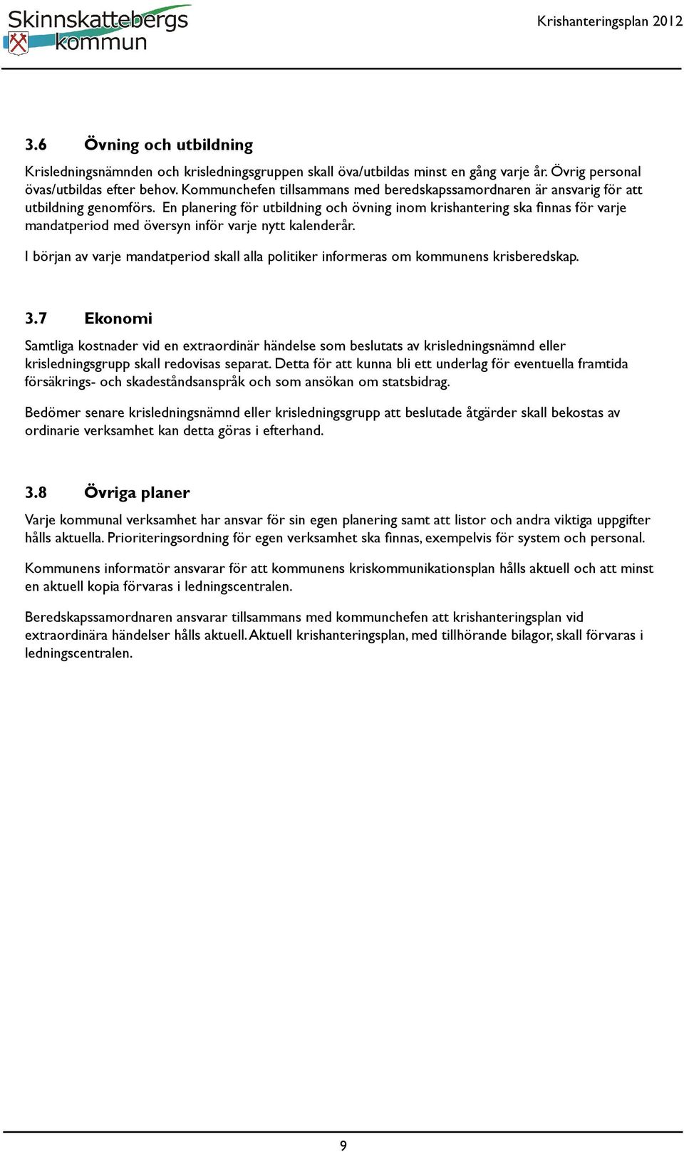 En planering för utbildning och övning inom krishantering ska fi nnas för varje mandatperiod med översyn inför varje nytt kalenderår.