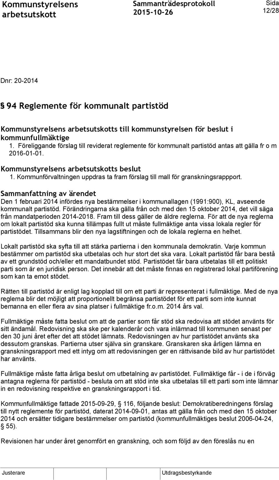 Kommunförvaltningen uppdras ta fram förslag till mall för granskningsrappport. Den 1 februari 2014 infördes nya bestämmelser i kommunallagen (1991:900), KL, avseende kommunalt partistöd.