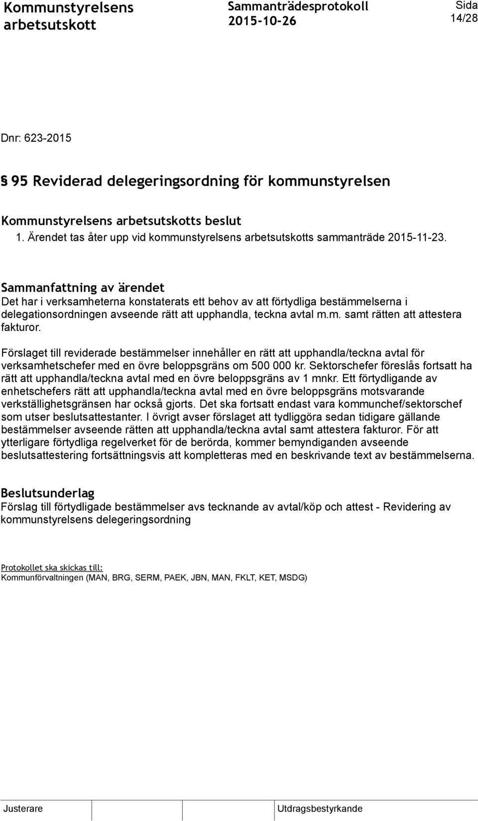 Förslaget till reviderade bestämmelser innehåller en rätt att upphandla/teckna avtal för verksamhetschefer med en övre beloppsgräns om 500 000 kr.