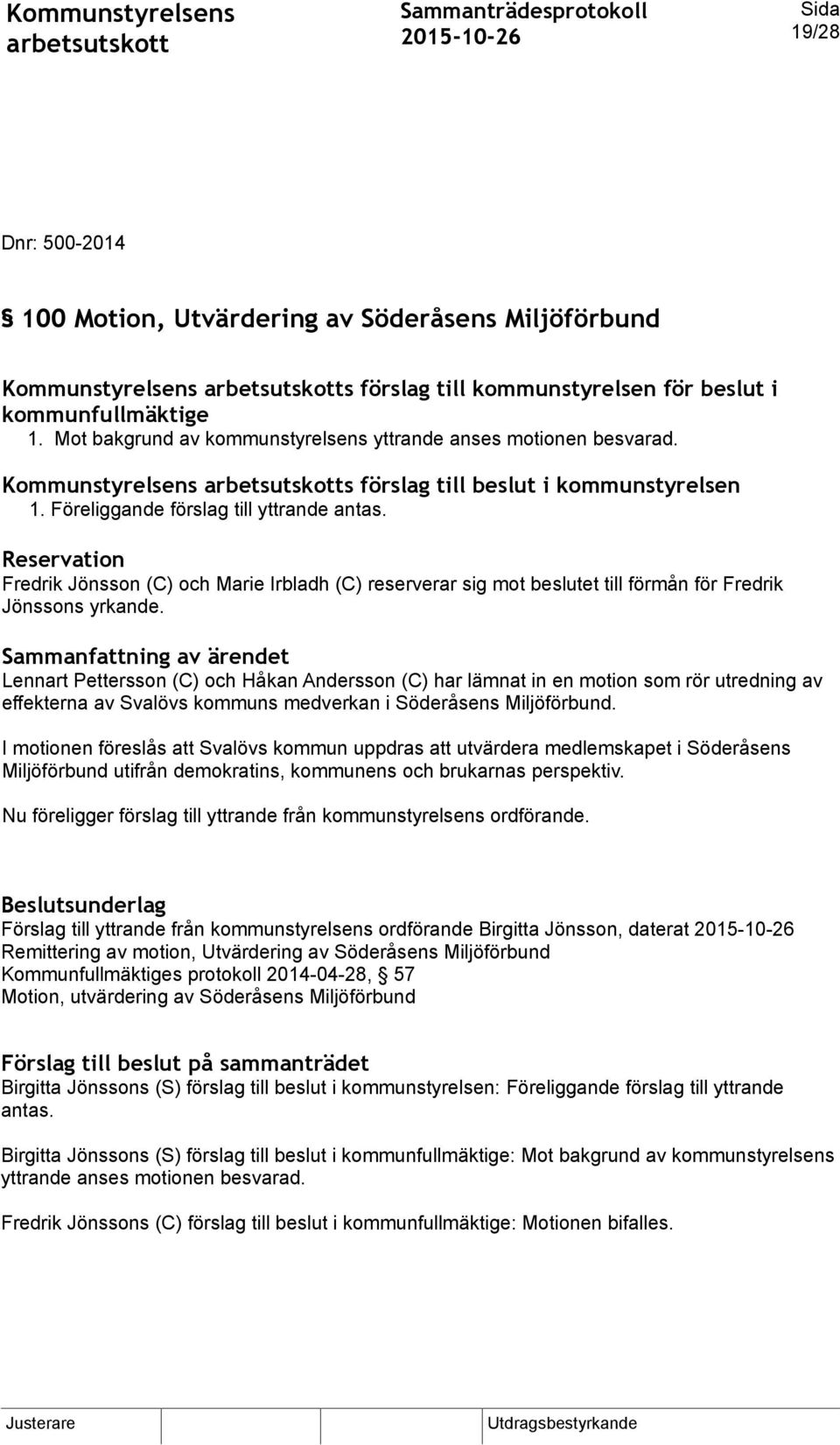 Reservation Fredrik Jönsson (C) och Marie Irbladh (C) reserverar sig mot beslutet till förmån för Fredrik Jönssons yrkande.