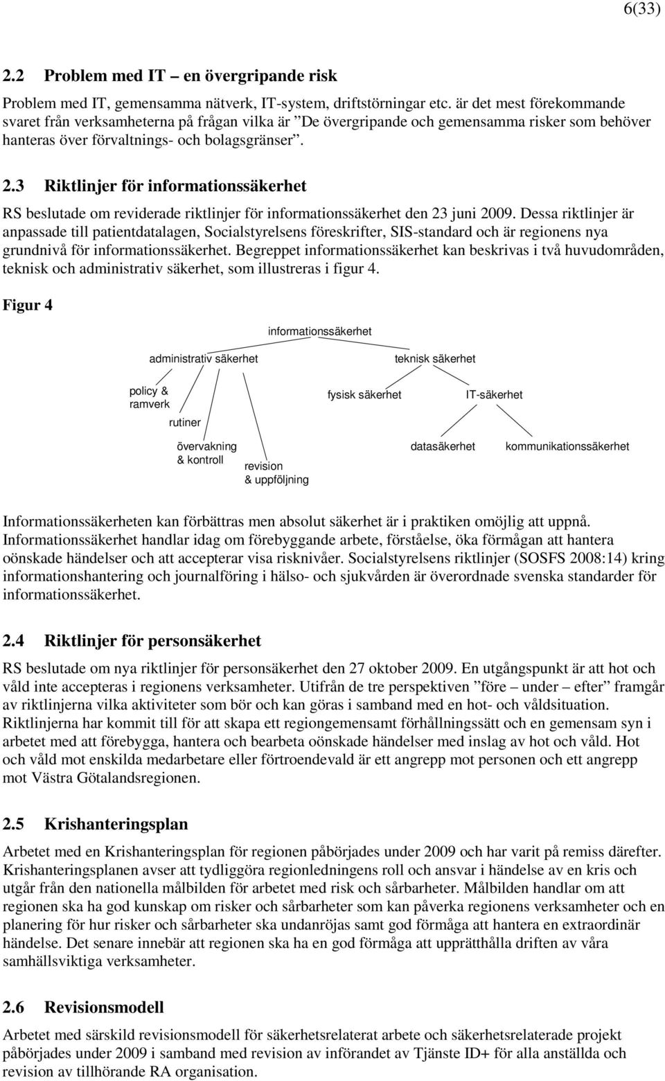 3 Riktlinjer för informationssäkerhet RS beslutade om reviderade riktlinjer för informationssäkerhet den 23 juni 2009.