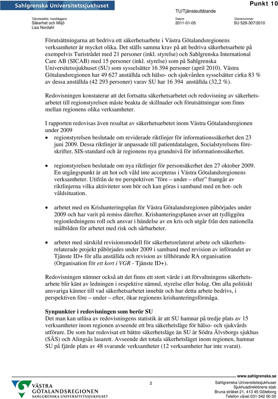 styrelse) och Sahlgrenska International Care AB (SICAB) med 15 personer (inkl. styrelse) som på Sahlgrenska Universitetssjukhuset (SU) som sysselsätter 16 394 personer (april 2010).