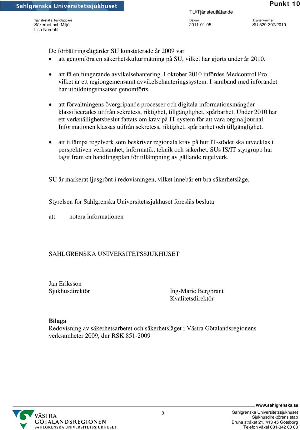 I oktober 2010 infördes Medcontrol Pro vilket är ett regiongemensamt avvikelsehanteringssystem. I samband med införandet har utbildningsinsatser genomförts.