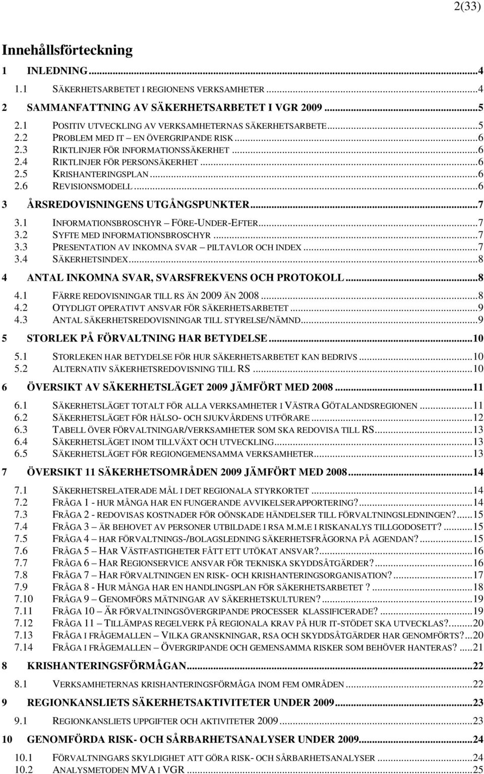 ..6 2.6 REVISIONSMODELL...6 3 ÅRSREDOVISNINGENS UTGÅNGSPUNKTER...7 3.1 INFORMATIONSBROSCHYR FÖRE-UNDER-EFTER...7 3.2 SYFTE MED INFORMATIONSBROSCHYR...7 3.3 PRESENTATION AV INKOMNA SVAR PILTAVLOR OCH INDEX.