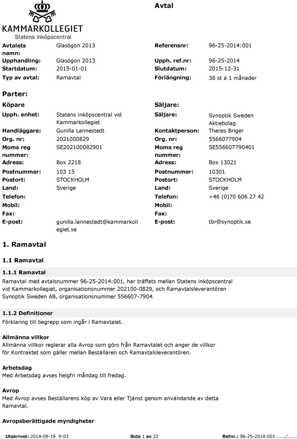 nr: Moms reg nummer: Statens inköpscentral vid Kammarkollegiet Gunilla Lannestedt Säljare: Kontaktperson: Synoptik Sweden Aktiebolag Theres Briger 2021000829 Org.