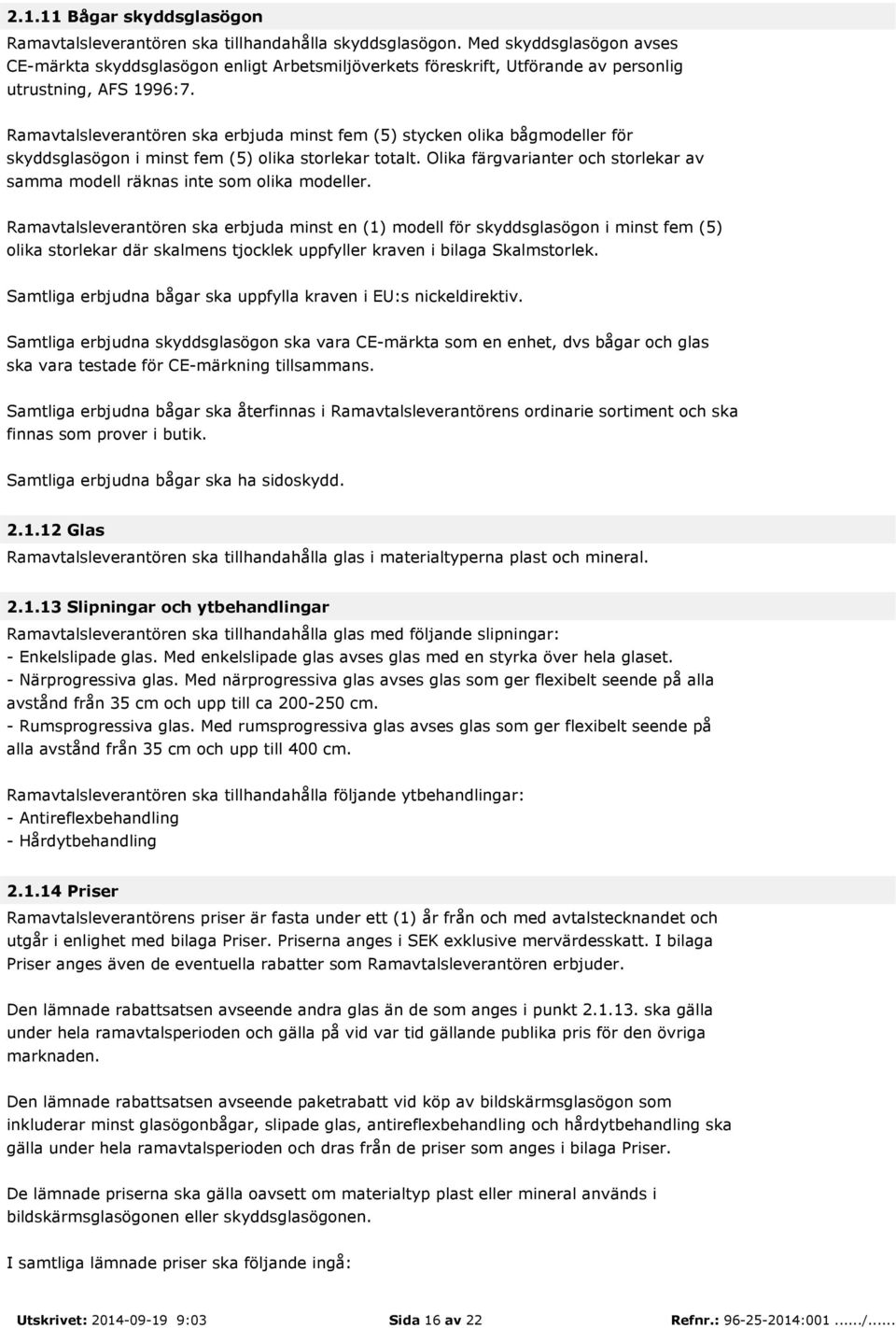 Ramavtalsleverantören ska erbjuda minst fem (5) stycken olika bågmodeller för skyddsglasögon i minst fem (5) olika storlekar totalt.