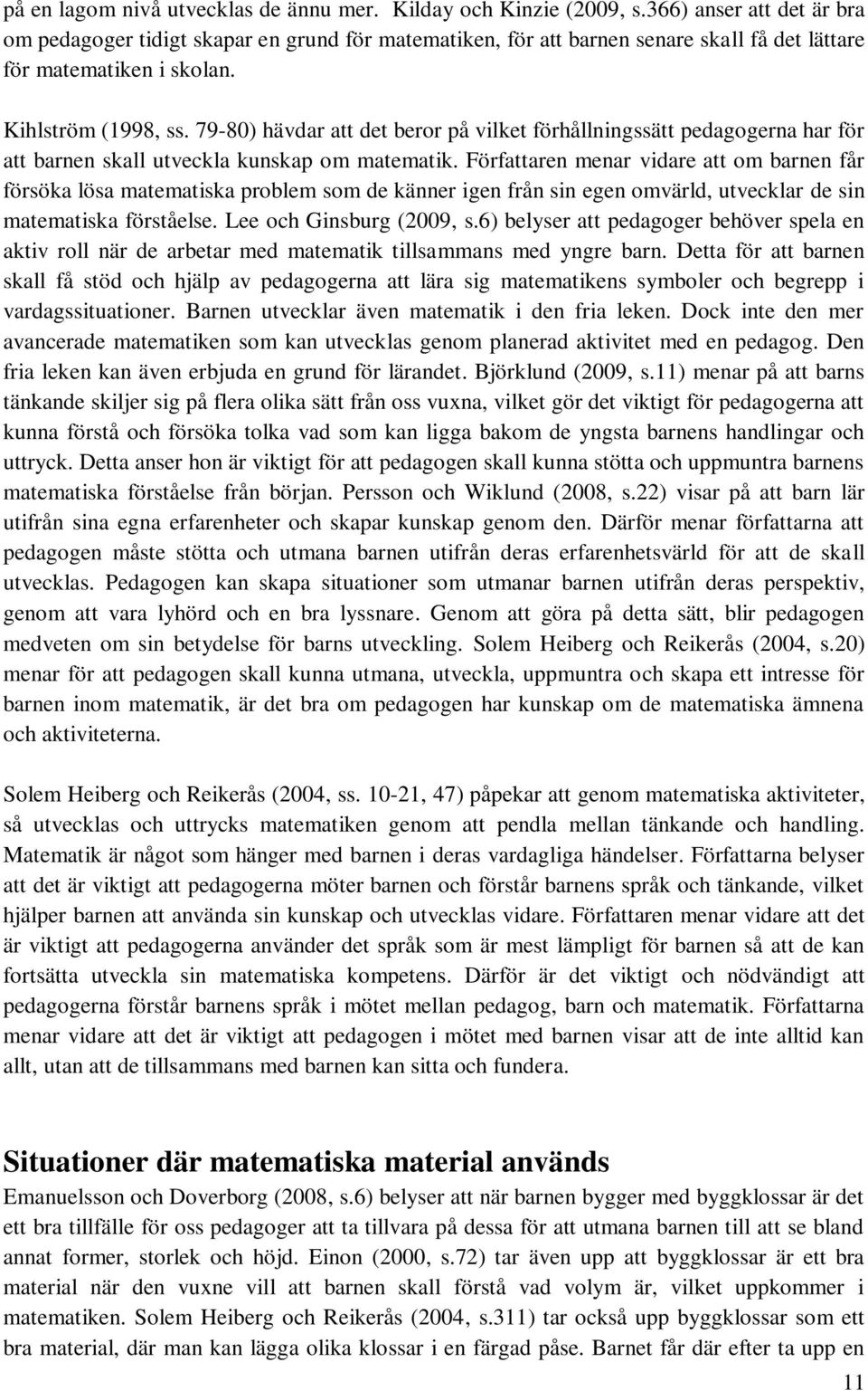 79-80) hävdar att det beror på vilket förhållningssätt pedagogerna har för att barnen skall utveckla kunskap om matematik.
