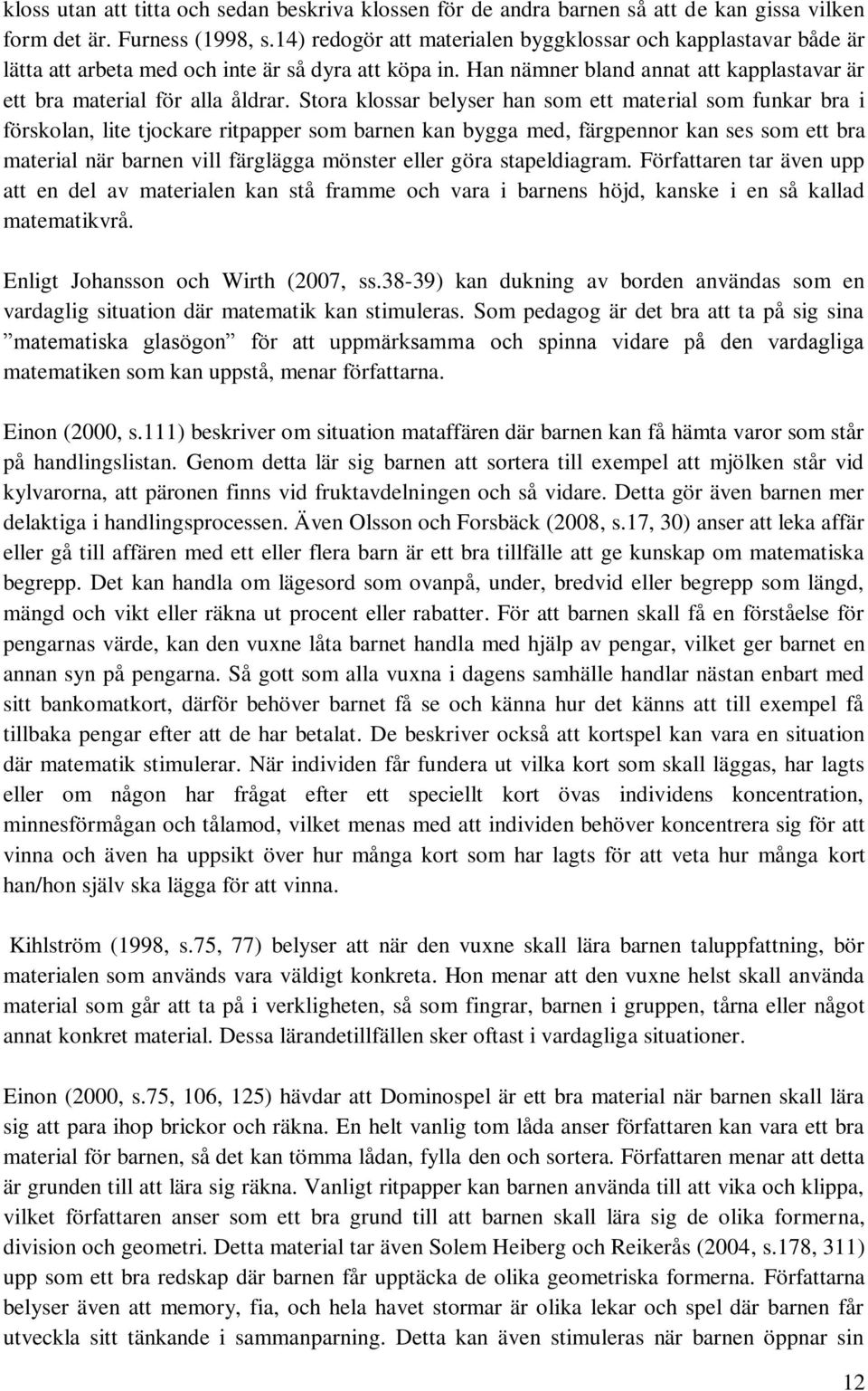Stora klossar belyser han som ett material som funkar bra i förskolan, lite tjockare ritpapper som barnen kan bygga med, färgpennor kan ses som ett bra material när barnen vill färglägga mönster