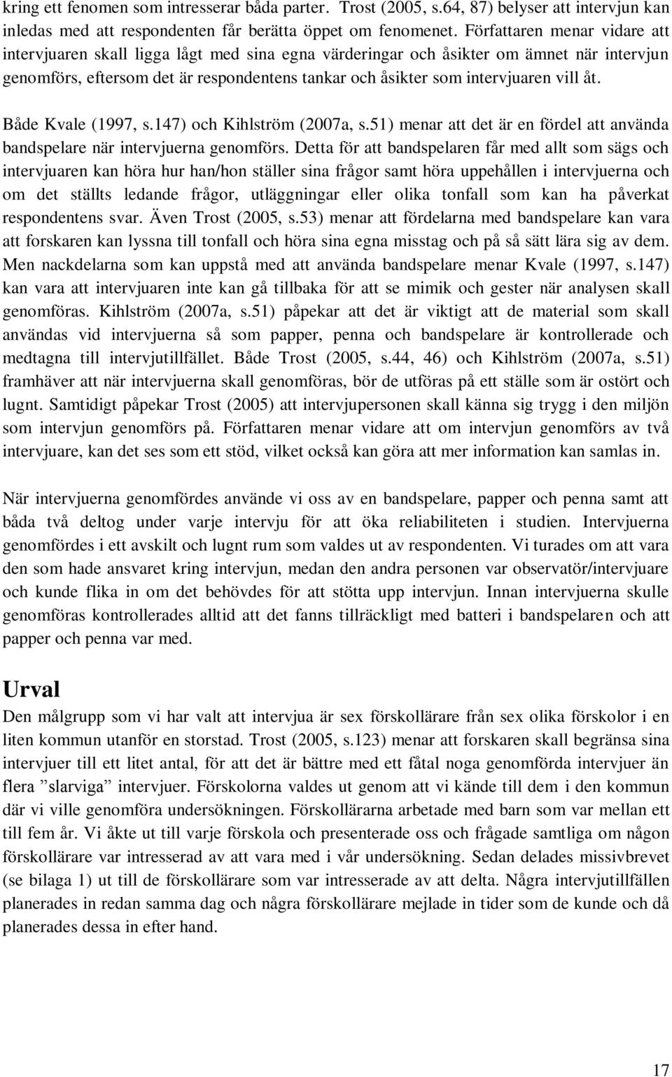vill åt. Både Kvale (1997, s.147) och Kihlström (2007a, s.51) menar att det är en fördel att använda bandspelare när intervjuerna genomförs.