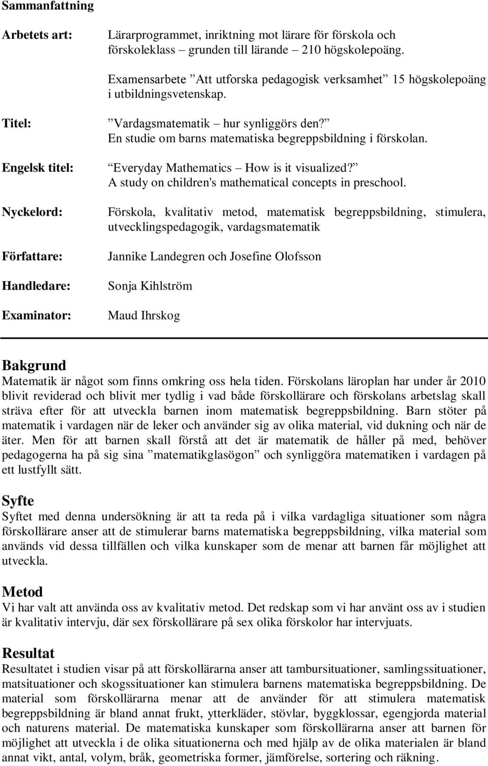En studie om barns matematiska begreppsbildning i förskolan. Everyday Mathematics How is it visualized? A study on children's mathematical concepts in preschool.