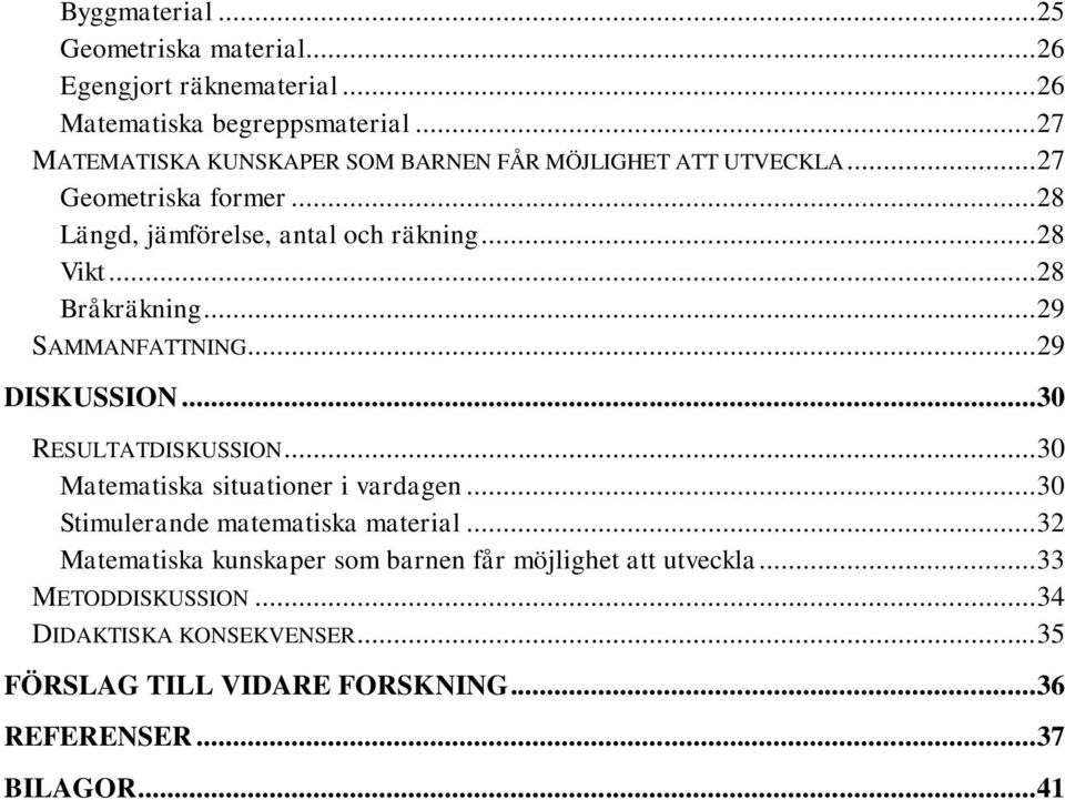 .. 28 Bråkräkning... 29 SAMMANFATTNING... 29 DISKUSSION... 30 RESULTATDISKUSSION... 30 Matematiska situationer i vardagen.