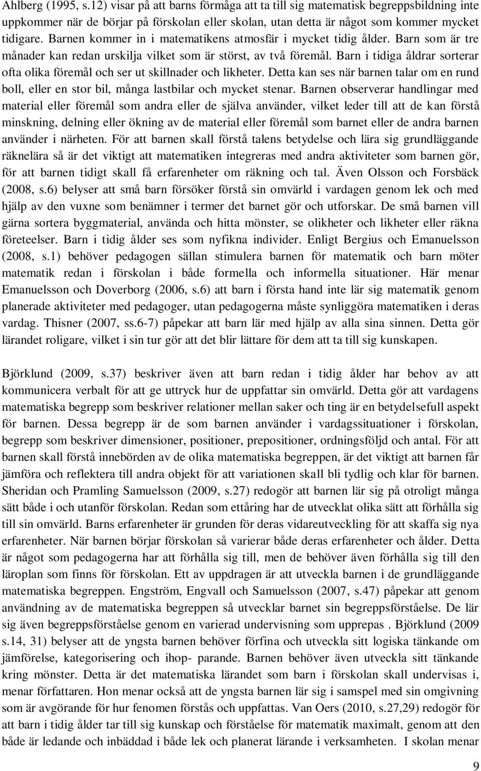 Barn i tidiga åldrar sorterar ofta olika föremål och ser ut skillnader och likheter. Detta kan ses när barnen talar om en rund boll, eller en stor bil, många lastbilar och mycket stenar.