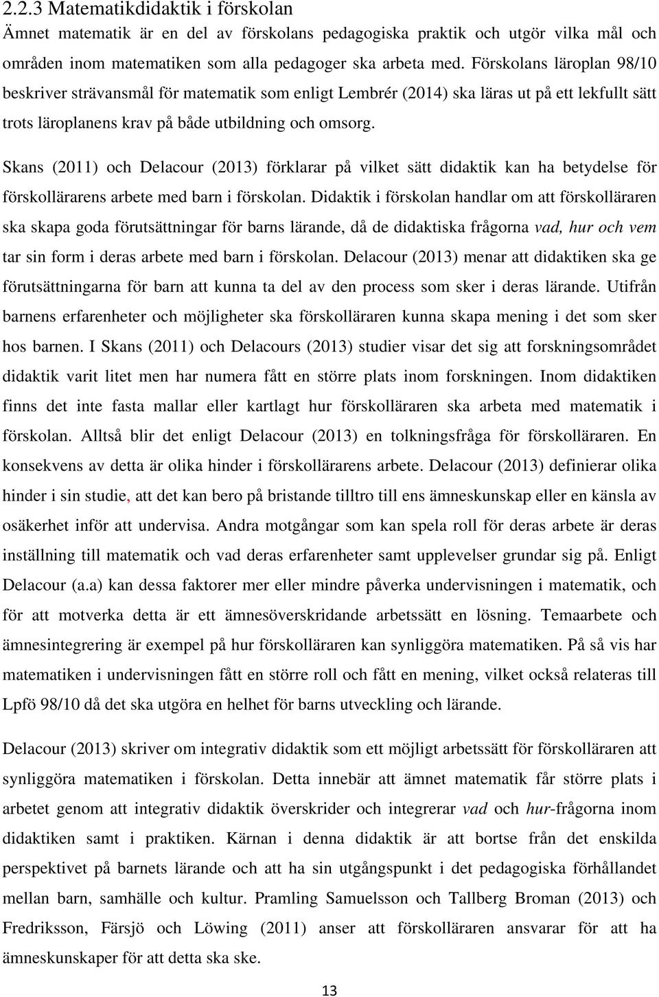 Skans (2011) och Delacour (2013) förklarar på vilket sätt didaktik kan ha betydelse för förskollärarens arbete med barn i förskolan.