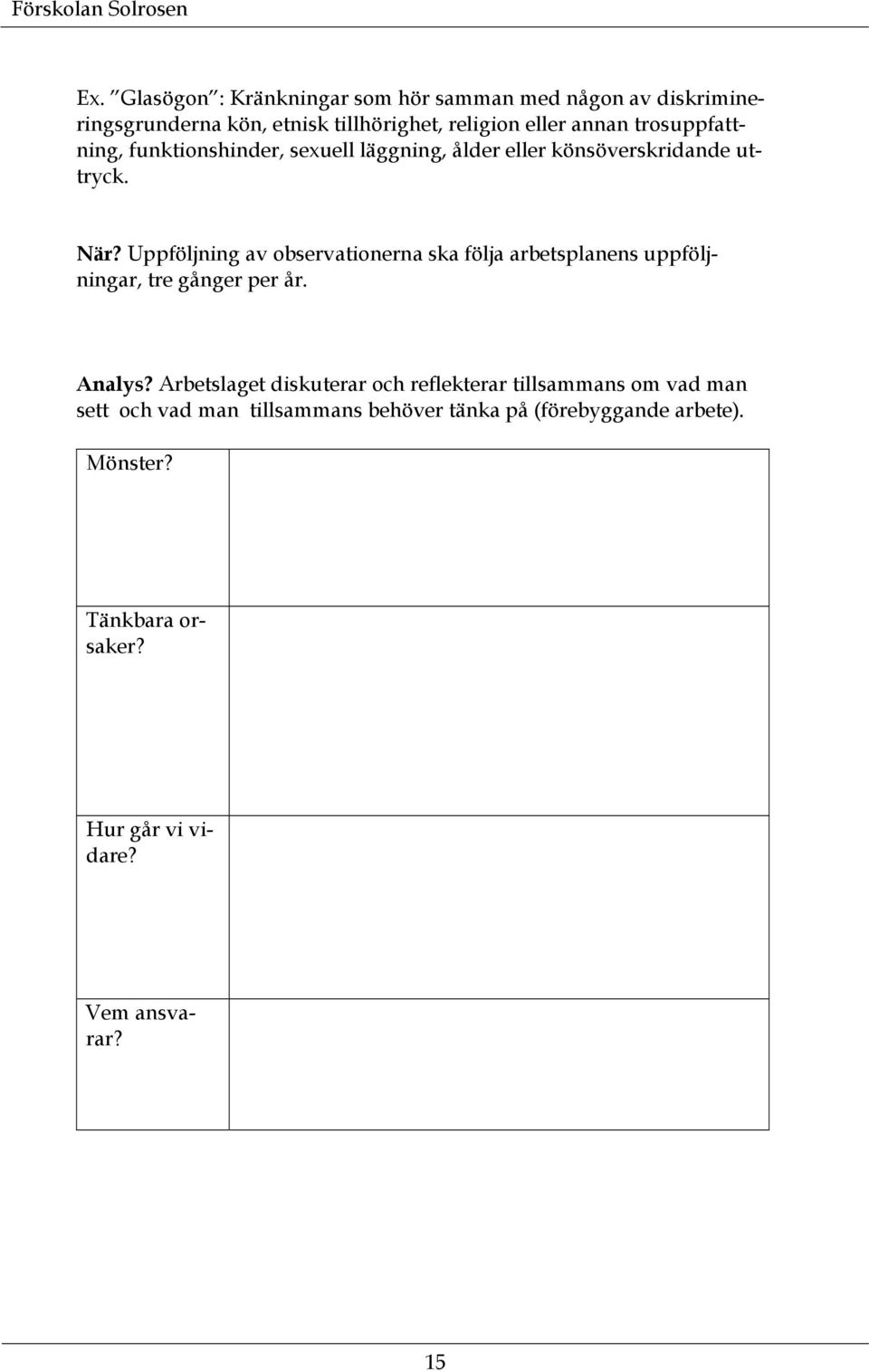 Uppföljning av observationerna ska följa arbetsplanens uppföljningar, tre gånger per år. Analys?