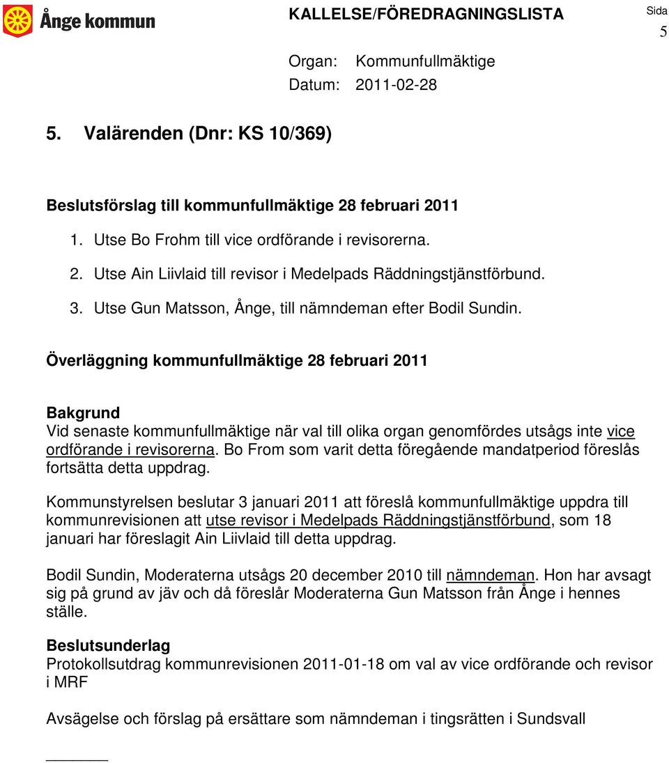 Bo From som varit detta föregående mandatperiod föreslås fortsätta detta uppdrag.