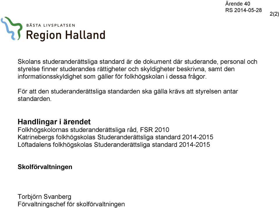 För att den studeranderättsliga standarden ska gälla krävs att styrelsen antar standarden.