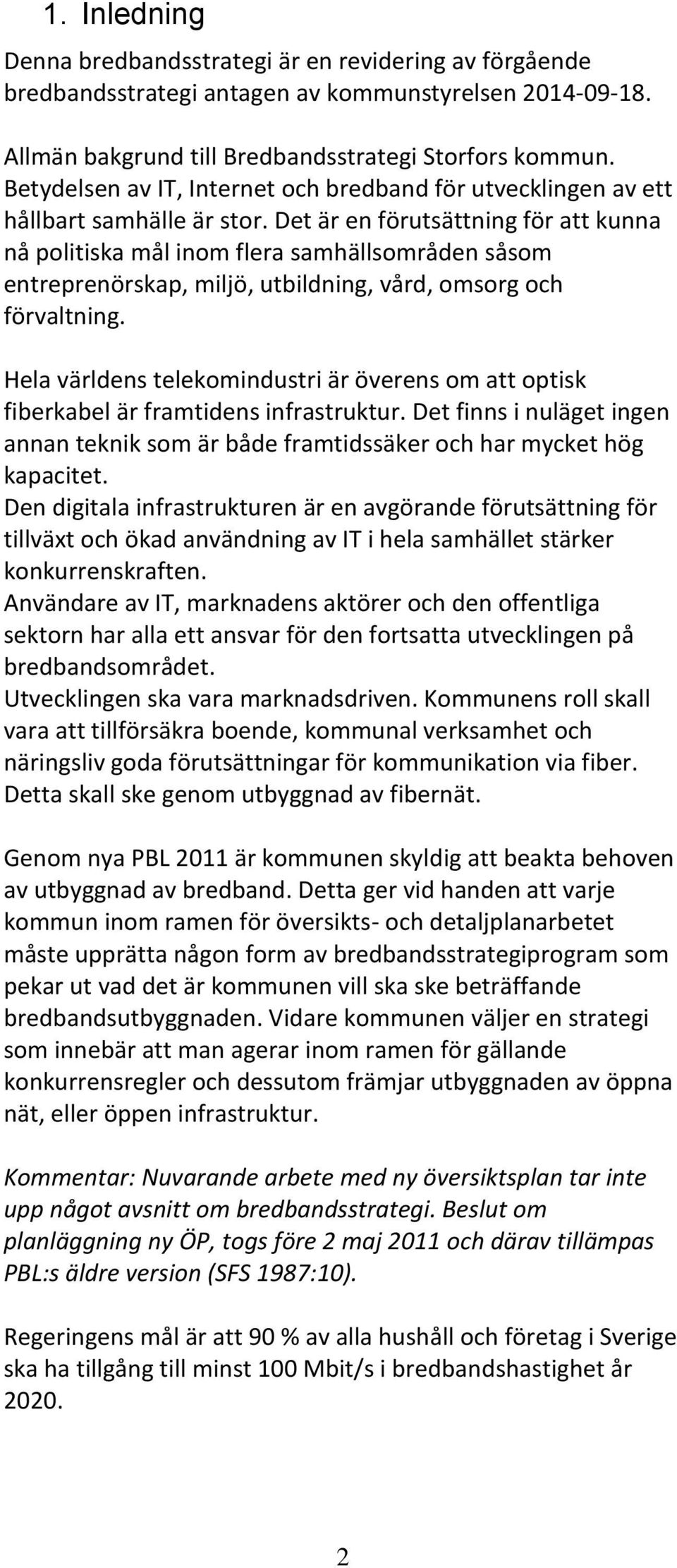 Det är en förutsättning för att kunna nå politiska mål inom flera samhällsområden såsom entreprenörskap, miljö, utbildning, vård, omsorg och förvaltning.