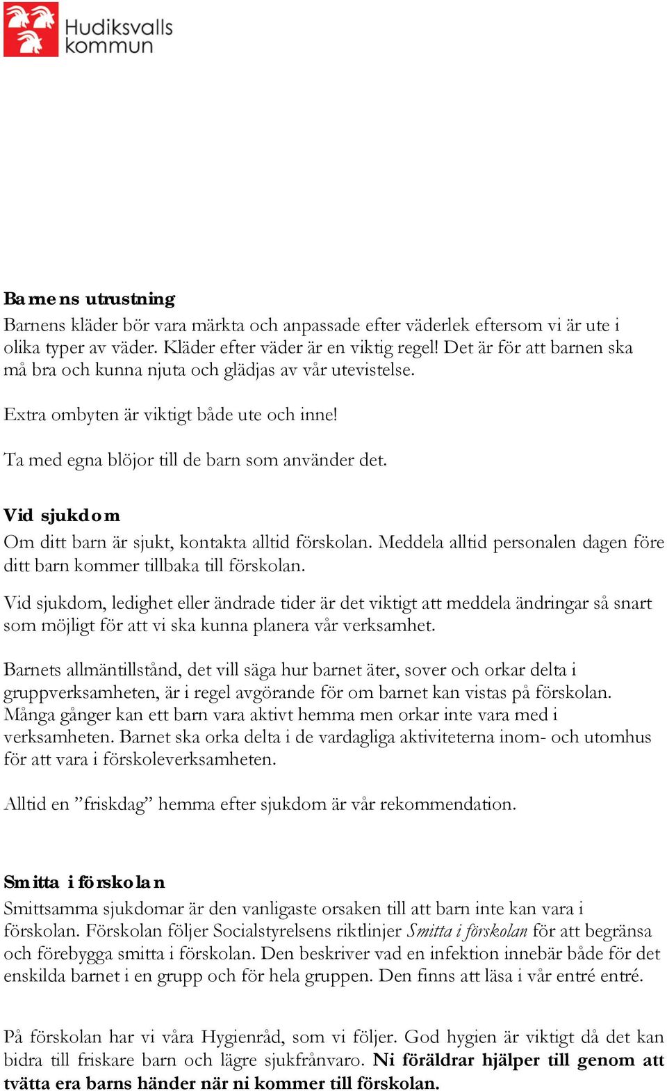 Vid sjukdom Om ditt barn är sjukt, kontakta alltid förskolan. Meddela alltid personalen dagen före ditt barn kommer tillbaka till förskolan.