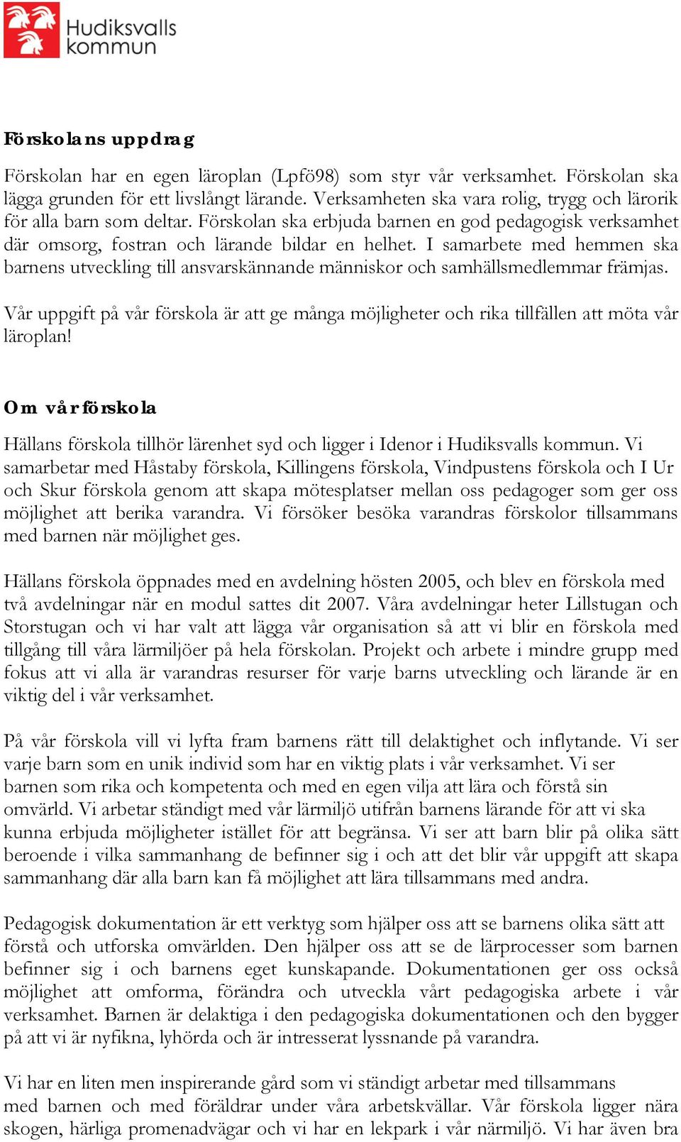 I samarbete med hemmen ska barnens utveckling till ansvarskännande människor och samhällsmedlemmar främjas.