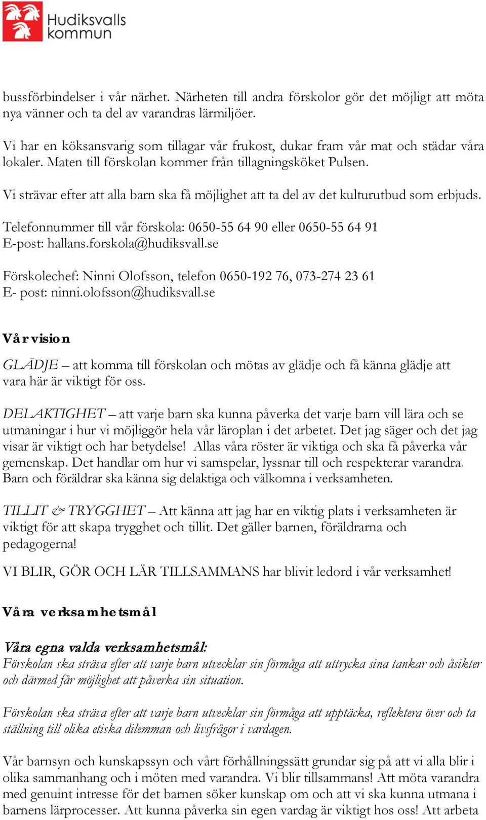 Vi strävar efter att alla barn ska få möjlighet att ta del av det kulturutbud som erbjuds. Telefonnummer till vår förskola: 0650-55 64 90 eller 0650-55 64 91 E-post: hallans.forskola@hudiksvall.