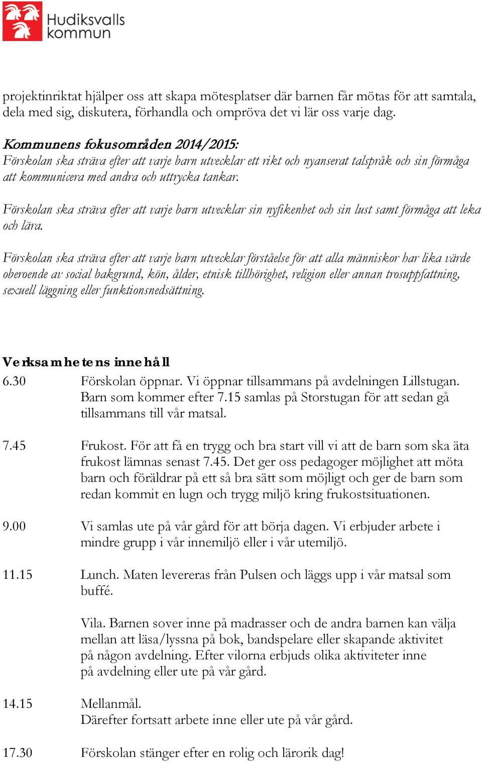 Förskolan ska sträva efter att varje barn utvecklar sin nyfikenhet och sin lust samt förmåga att leka och lära.