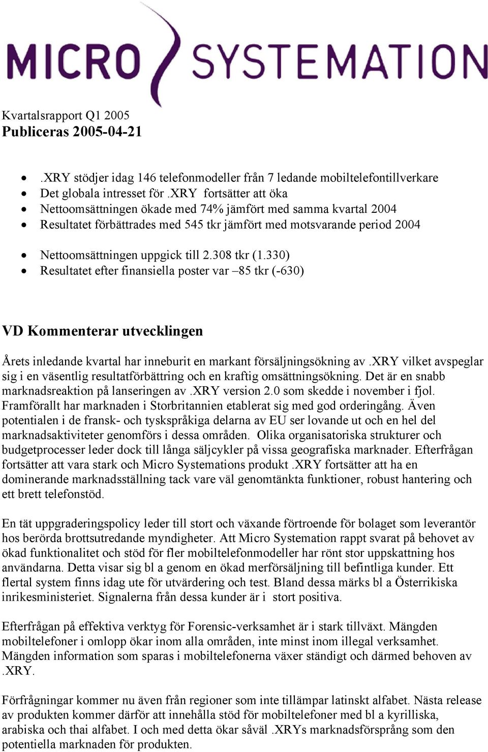 308 tkr (1.330) Resultatet efter finansiella poster var 85 tkr (-630) VD Kommenterar utvecklingen Årets inledande kvartal har inneburit en markant försäljningsökning av.