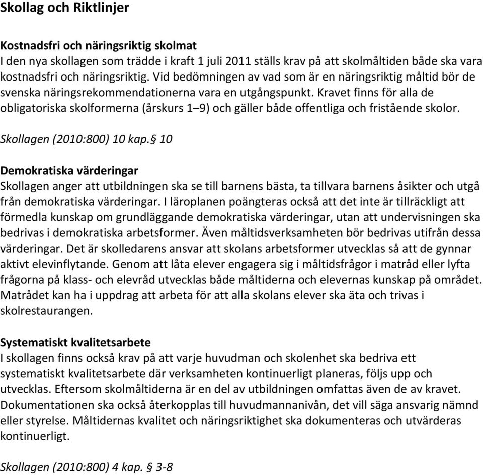 Kravet finns för alla de obligatoriska skolformerna (årskurs 1 9) och gäller både offentliga och fristående skolor. Skollagen (2010:800) 10 kap.