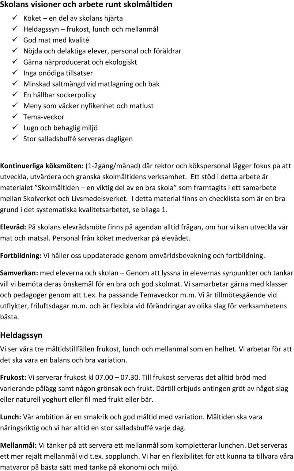 salladsbuffé serveras dagligen Kontinuerliga köksmöten: (1-2gång/månad) där rektor och kökspersonal lägger fokus på att utveckla, utvärdera och granska skolmåltidens verksamhet.