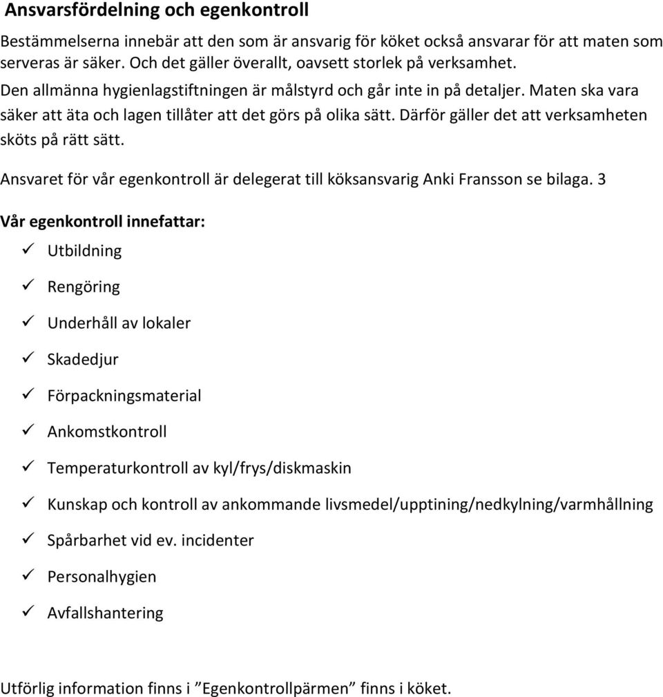 Därför gäller det att verksamheten sköts på rätt sätt. Ansvaret för vår egenkontroll är delegerat till köksansvarig Anki Fransson se bilaga.