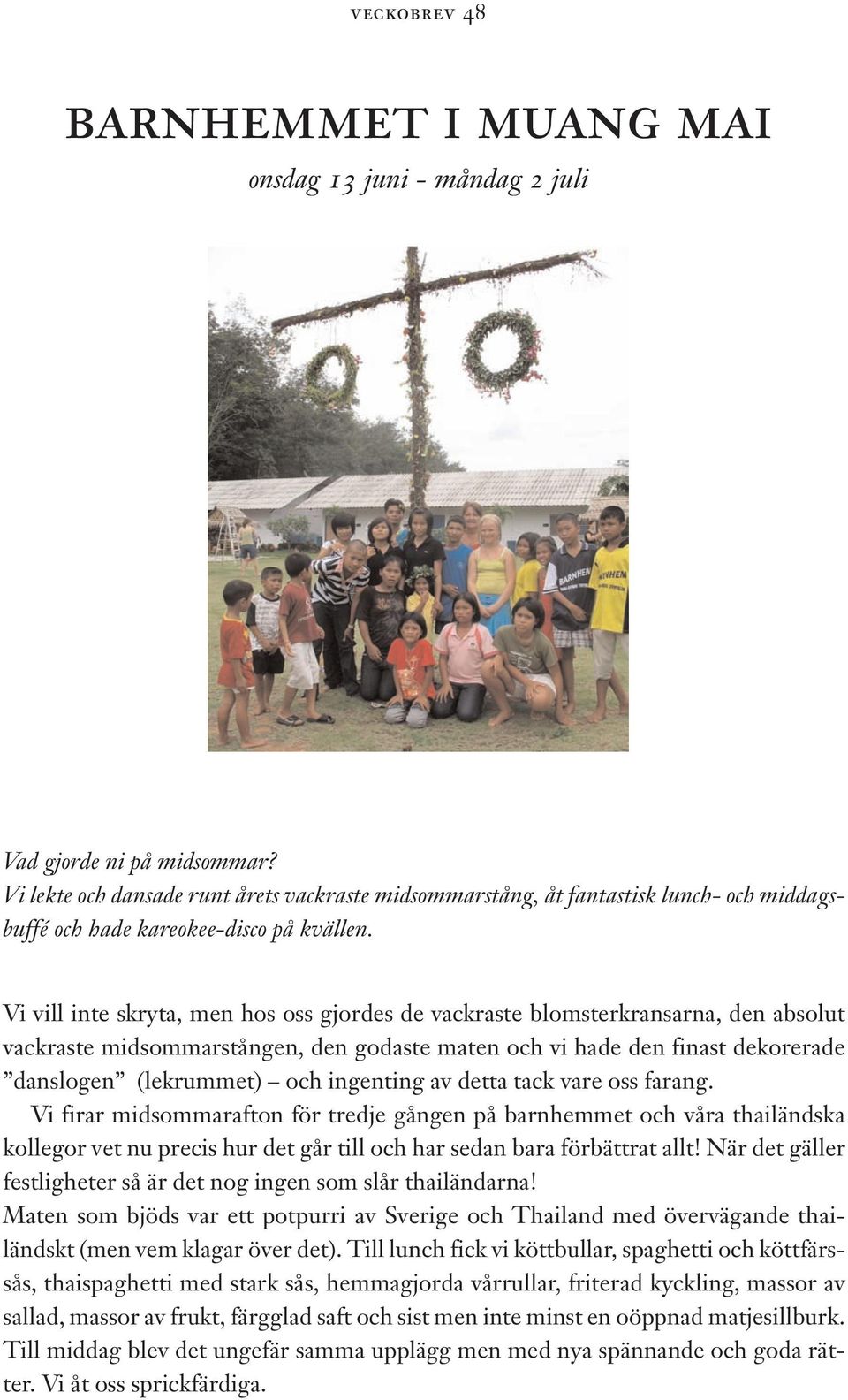 Vi vill inte skryta, men hos oss gjordes de vackraste blomsterkransarna, den absolut vackraste midsommarstången, den godaste maten och vi hade den finast dekorerade danslogen (lekrummet) och