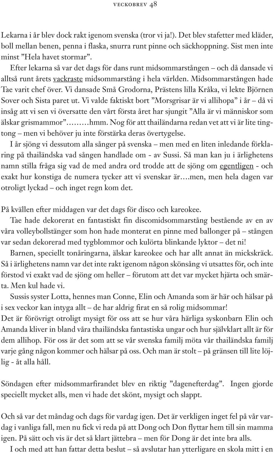 Vi dansade Små Grodorna, Prästens lilla Kråka, vi lekte Björnen Sover och Sista paret ut.