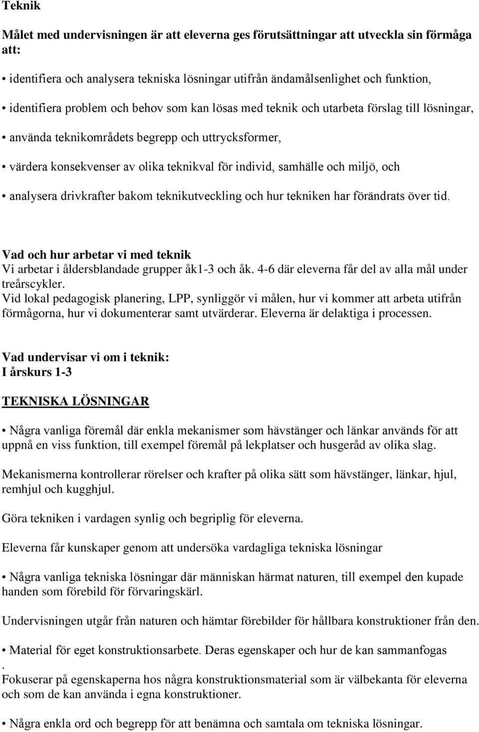 miljö, och analysera drivkrafter bakom teknikutveckling och hur tekniken har förändrats över tid. Vad och hur arbetar vi med teknik Vi arbetar i åldersblandade grupper åk1-3 och åk.