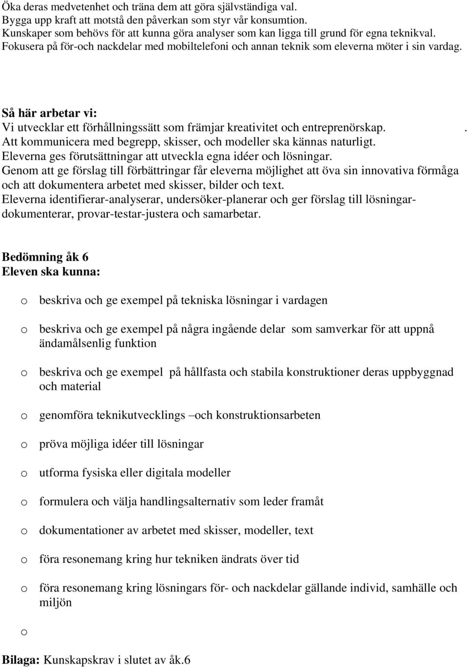 Så här arbetar vi: Vi utvecklar ett förhållningssätt som främjar kreativitet och entreprenörskap.. Att kommunicera med begrepp, skisser, och modeller ska kännas naturligt.