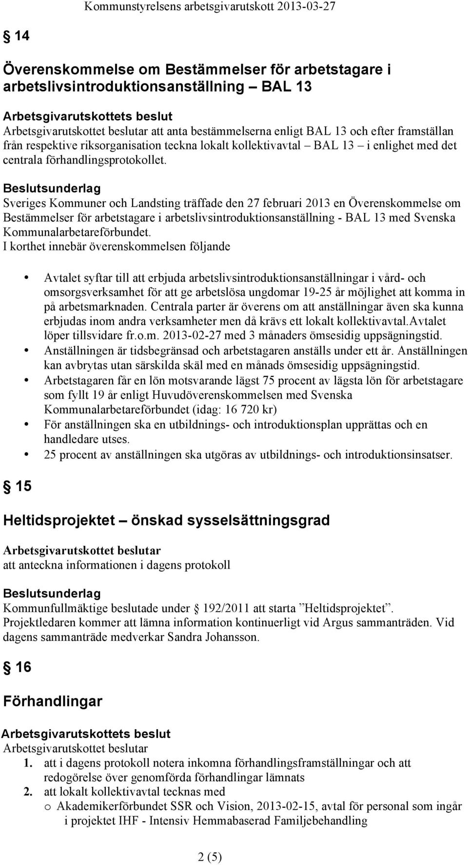 Sveriges Kommuner och Landsting träffade den 27 februari 2013 en Överenskommelse om Bestämmelser för arbetstagare i arbetslivsintroduktionsanställning - BAL 13 med Svenska Kommunalarbetareförbundet.