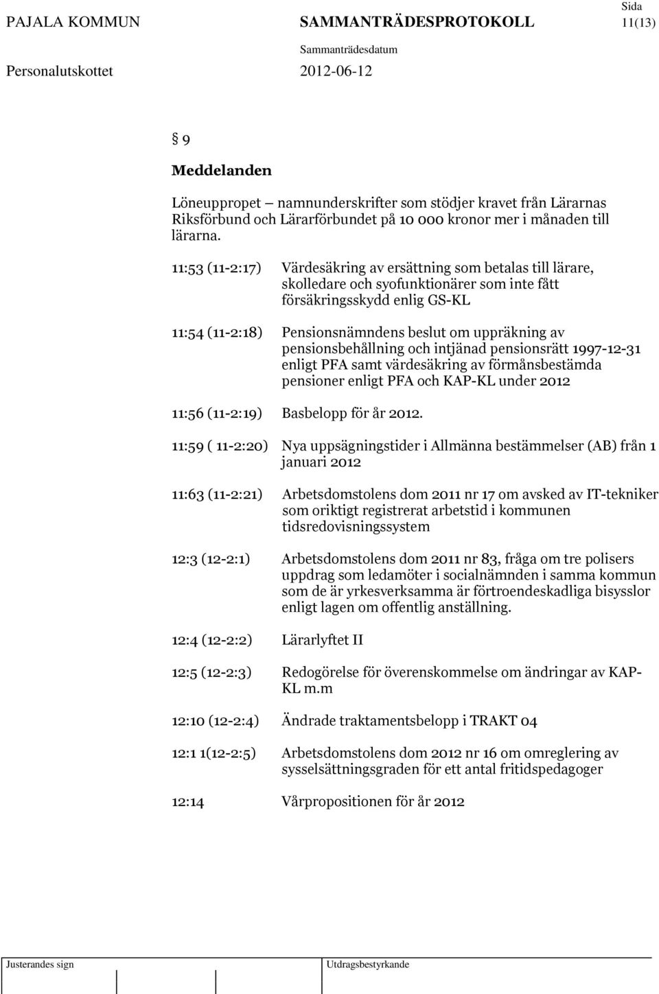 pensionsbehållning och intjänad pensionsrätt 1997-12-31 enligt PFA samt värdesäkring av förmånsbestämda pensioner enligt PFA och KAP-KL under 2012 11:56 (11-2:19) Basbelopp för år 2012.