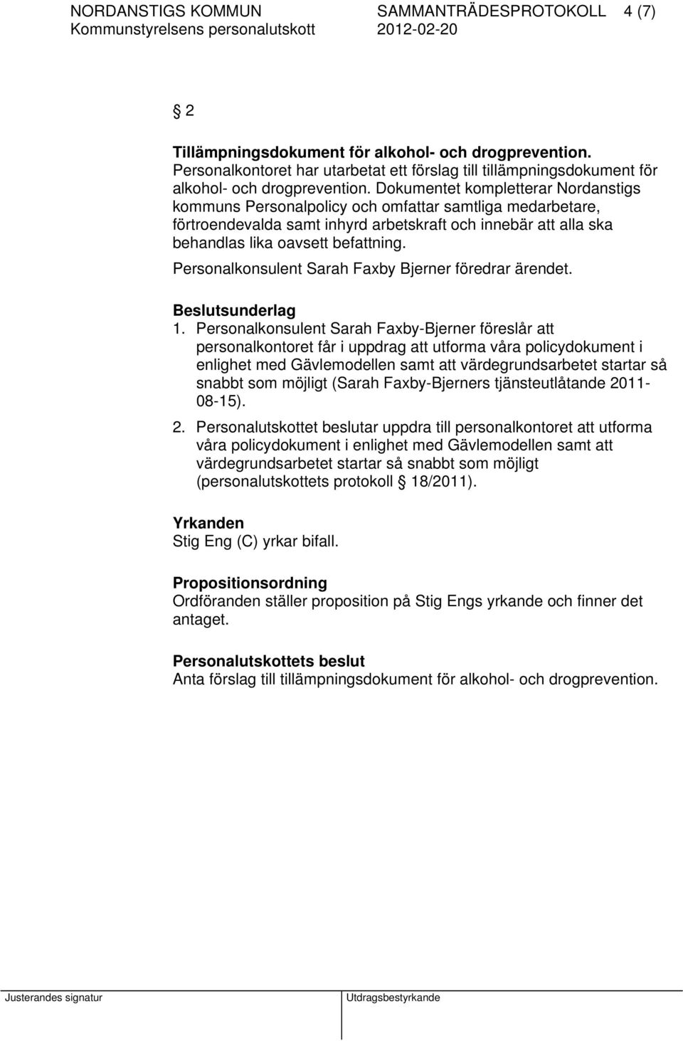 Dokumentet kompletterar Nordanstigs kommuns Personalpolicy och omfattar samtliga medarbetare, förtroendevalda samt inhyrd arbetskraft och innebär att alla ska behandlas lika oavsett befattning.