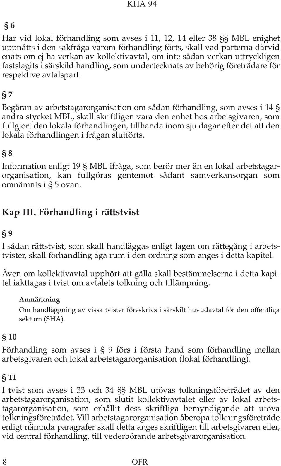 7 Begäran av arbetstagarorganisation om sådan förhandling, som avses i 14 andra stycket MBL, skall skriftligen vara den enhet hos arbetsgivaren, som fullgjort den lokala förhandlingen, tillhanda inom