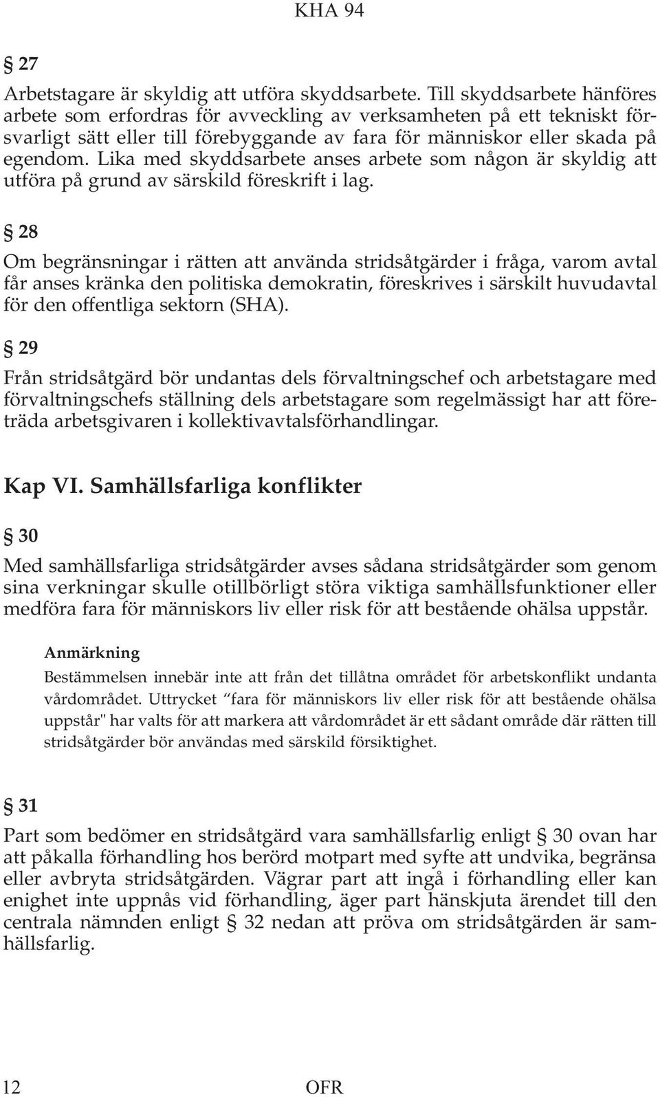 Lika med skyddsarbete anses arbete som någon är skyldig att utföra på grund av särskild föreskrift i lag.