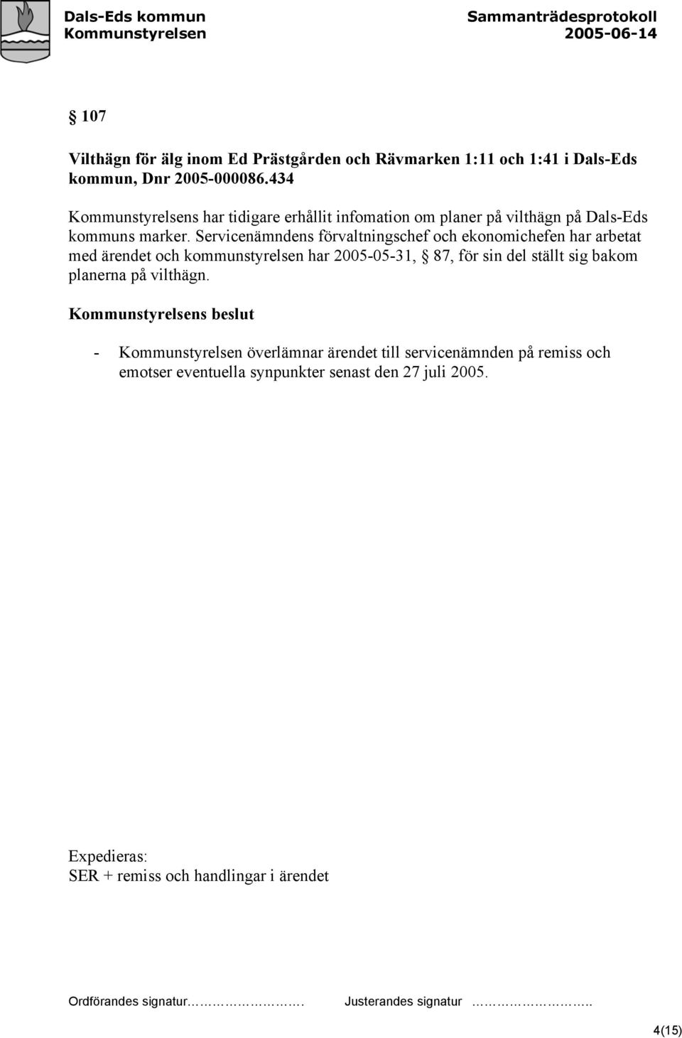 Servicenämndens förvaltningschef och ekonomichefen har arbetat med ärendet och kommunstyrelsen har 2005-05-31, 87, för sin del ställt