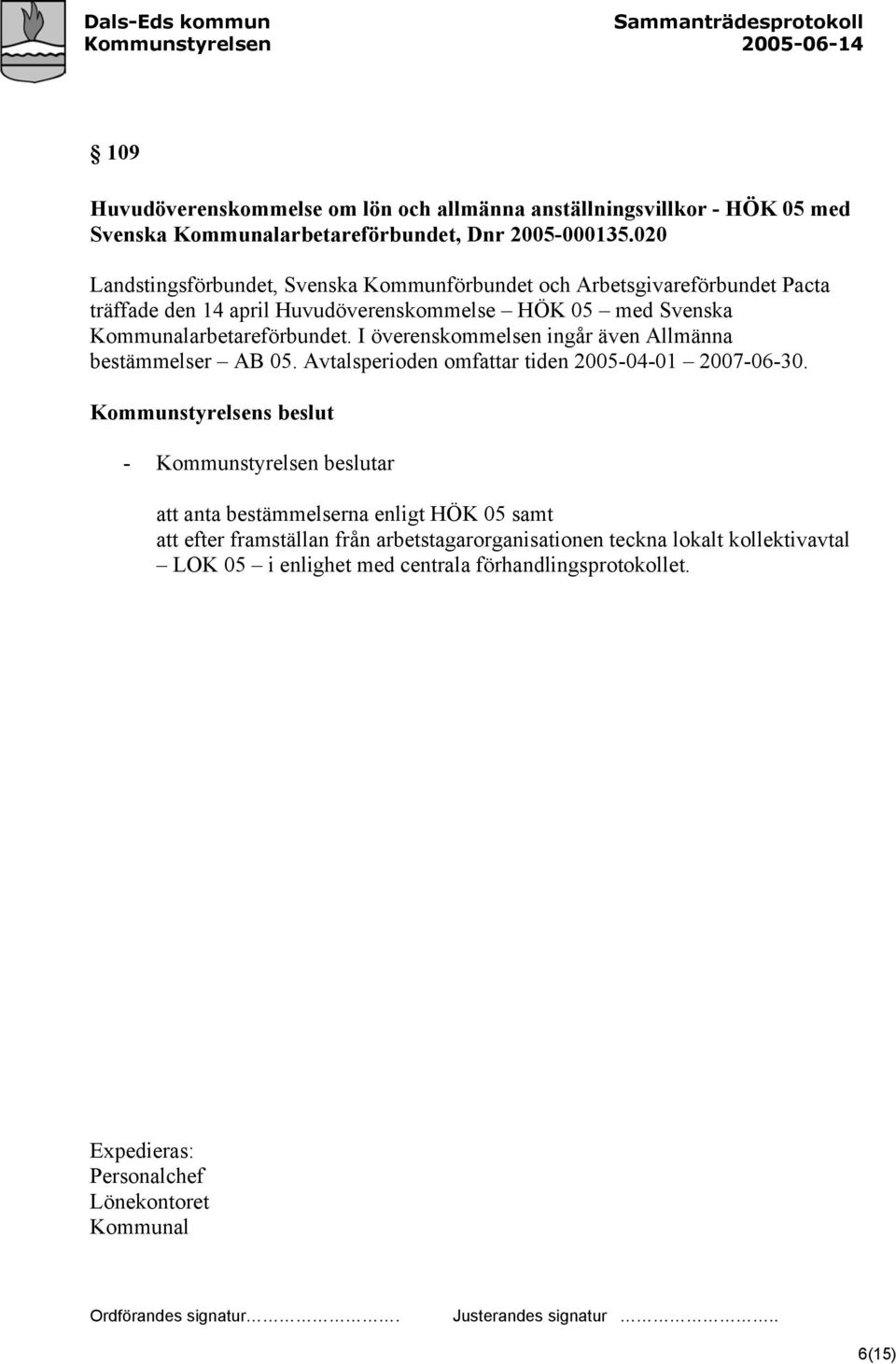Kommunalarbetareförbundet. I överenskommelsen ingår även Allmänna bestämmelser AB 05. Avtalsperioden omfattar tiden 2005-04-01 2007-06-30.