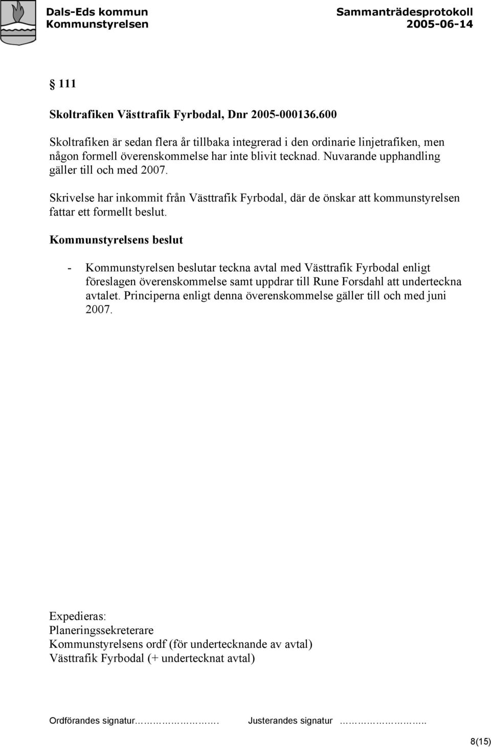 Nuvarande upphandling gäller till och med 2007. Skrivelse har inkommit från Västtrafik Fyrbodal, där de önskar att kommunstyrelsen fattar ett formellt beslut.