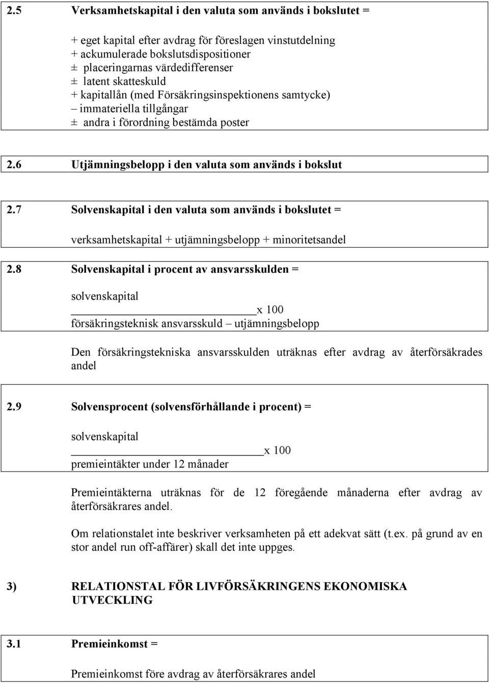 7 Solvenskapital i den valuta som används i bokslutet = verksamhetskapital + utjämningsbelopp + minoritetsandel 2.