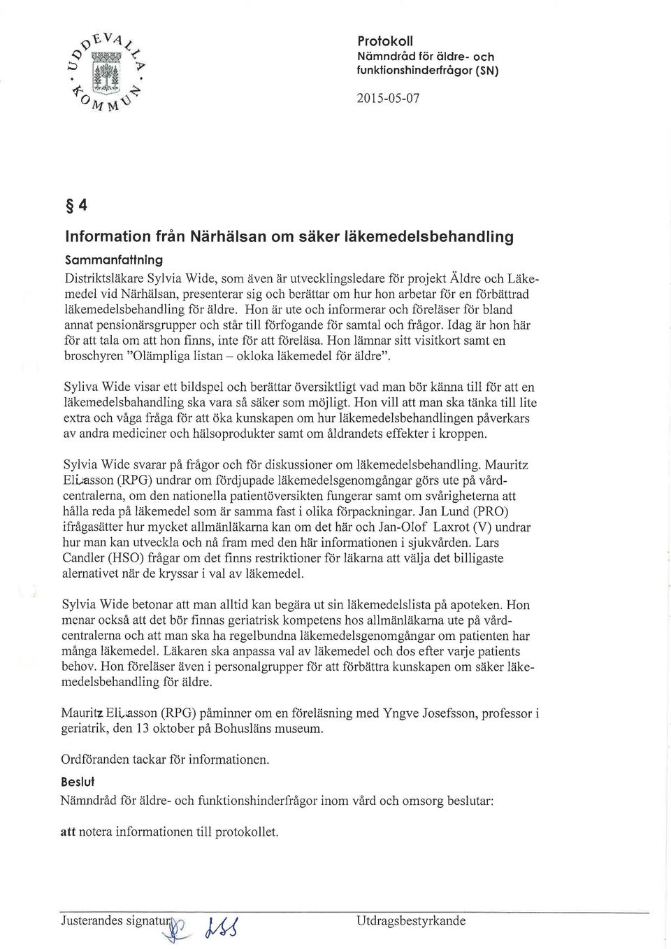 Idag är hon här för att tala om att hon finns, inte för att föreläsa. Hon lämnar sitt visitkort samt en broschyren "Olämpliga listan- okloka läkemedel för äldre".